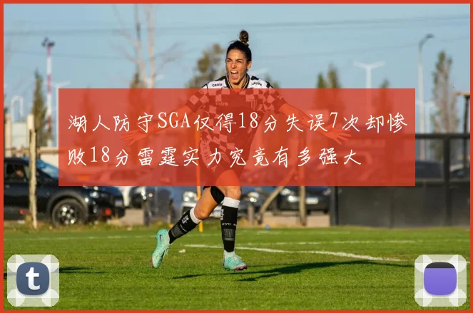 湖人防守SGA仅得18分失误7次却惨败18分雷霆实力究竟有多强大