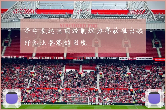 字母表达当前控制权为零获准出战却无法参赛的困境